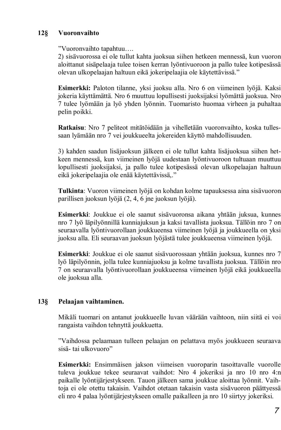 jokeripelaajia ole käytettävissä. Esimerkki: Paloton tilanne, yksi juoksu alla. Nro 6 on viimeinen lyöjä. Kaksi jokeria käyttämättä. Nro 6 muuttuu lopullisesti juoksijaksi lyömättä juoksua.