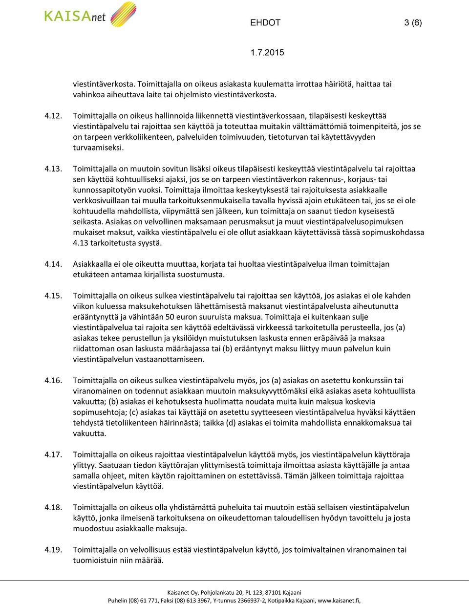 tarpeen verkkoliikenteen, palveluiden toimivuuden, tietoturvan tai käytettävyyden turvaamiseksi. 4.13.