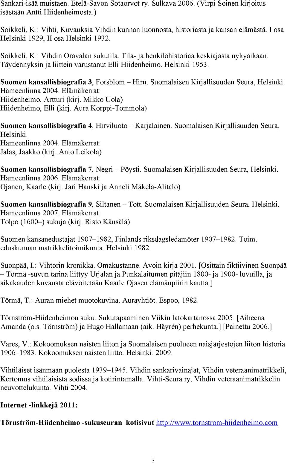 Tila- ja henkilöhistoriaa keskiajasta nykyaikaan. Täydennyksin ja liittein varustanut Elli Hiidenheimo. Helsinki 1953. Suomen kansallisbiografia 3, Forsblom Hirn.