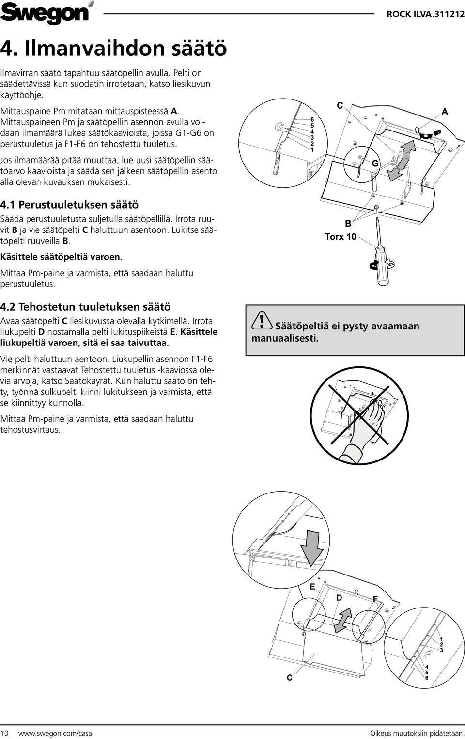 Jos ilmamäärää pitää muuttaa, lue uusi säätöpellin säätöarvo kaavioista ja säädä sen jälkeen säätöpellin asento alla olevan kuvauksen mukaisesti. 4.