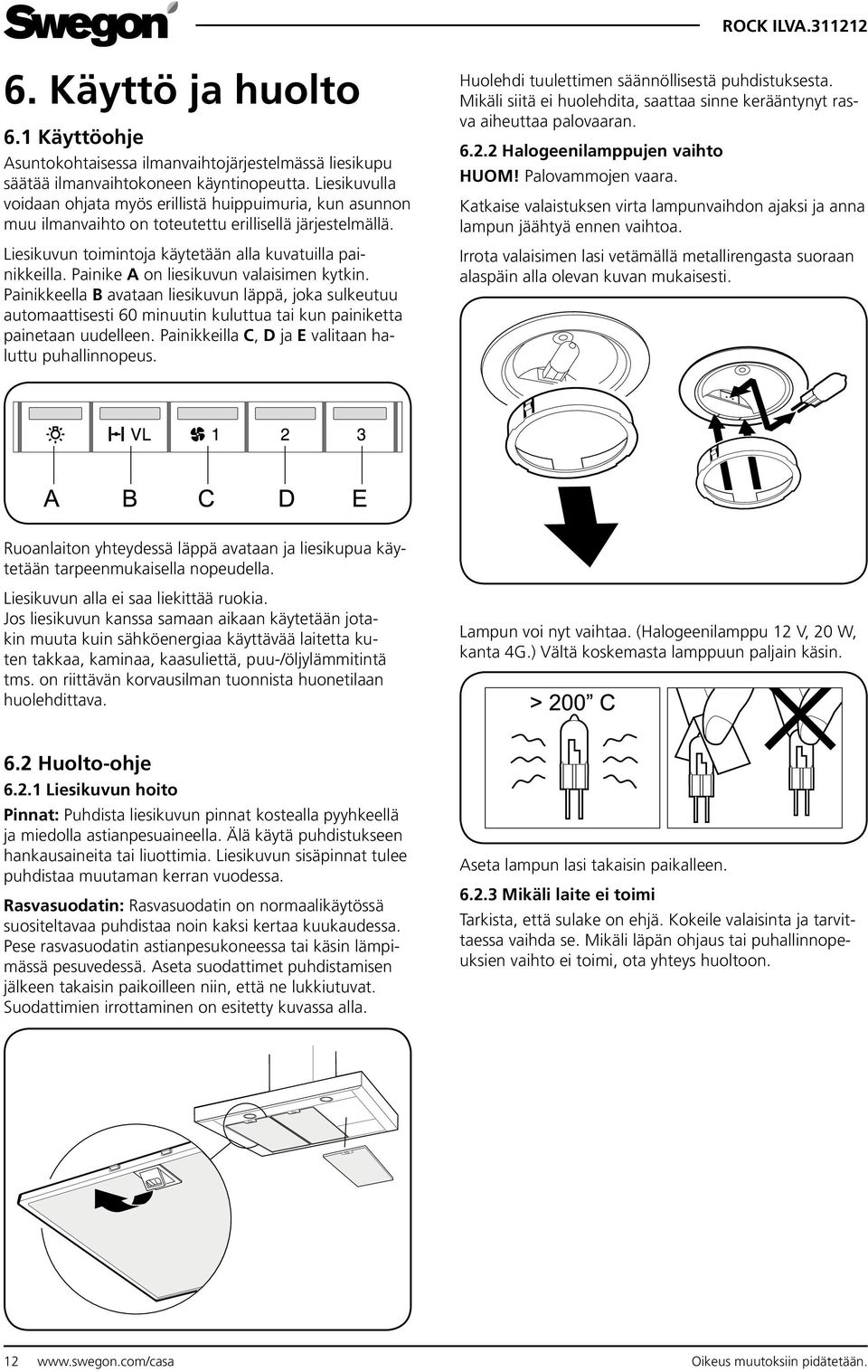 Painike A on liesikuvun valaisimen kytkin. Painikkeella B avataan liesikuvun läppä, joka sulkeutuu automaattisesti 60 minuutin kuluttua tai kun painiketta painetaan uudelleen.