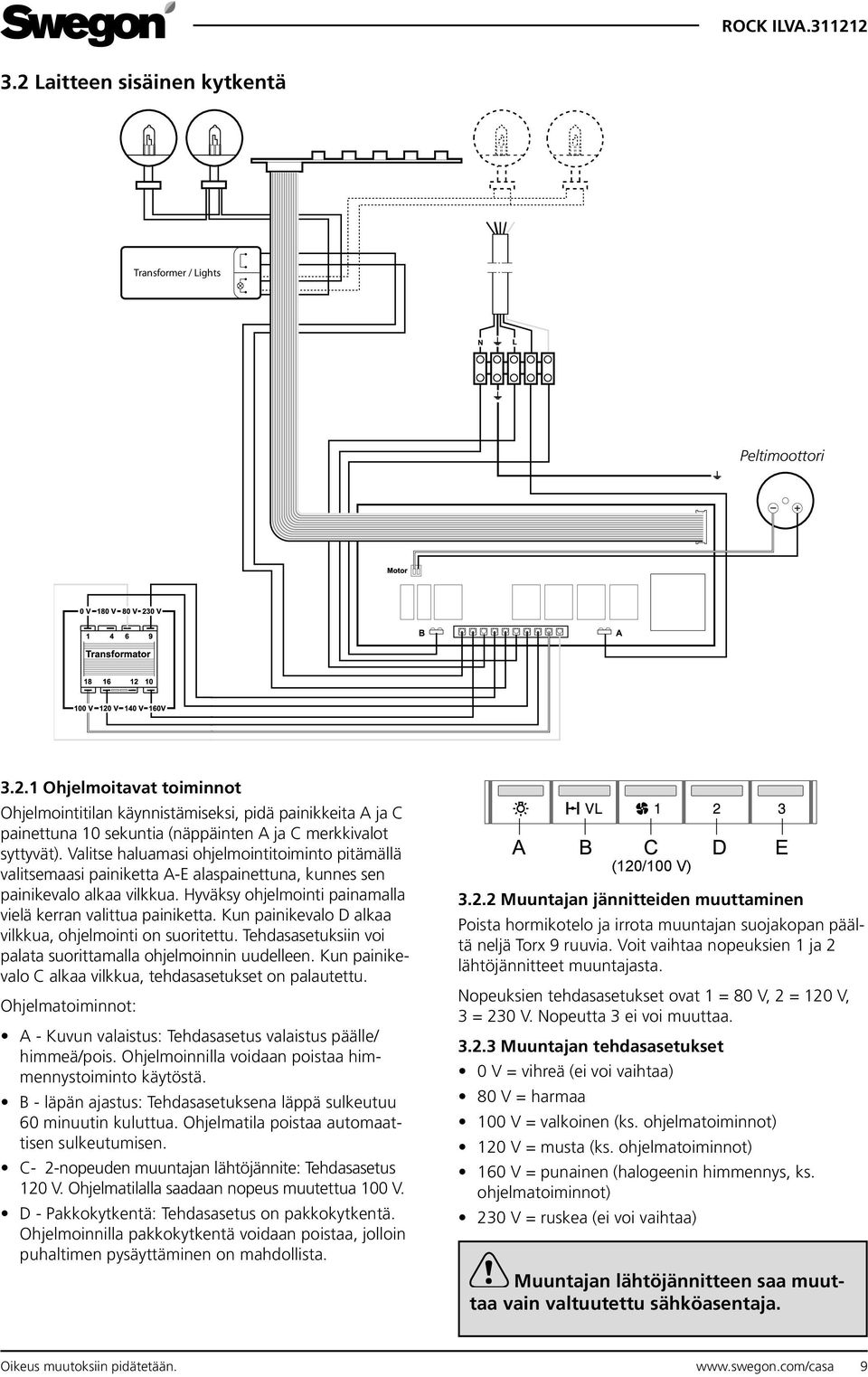 Kun painikevalo D alkaa vilkkua, ohjelmointi on suoritettu. Tehdasasetuksiin voi palata suorittamalla ohjelmoinnin uudelleen. Kun painikevalo C alkaa vilkkua, tehdasasetukset on palautettu.