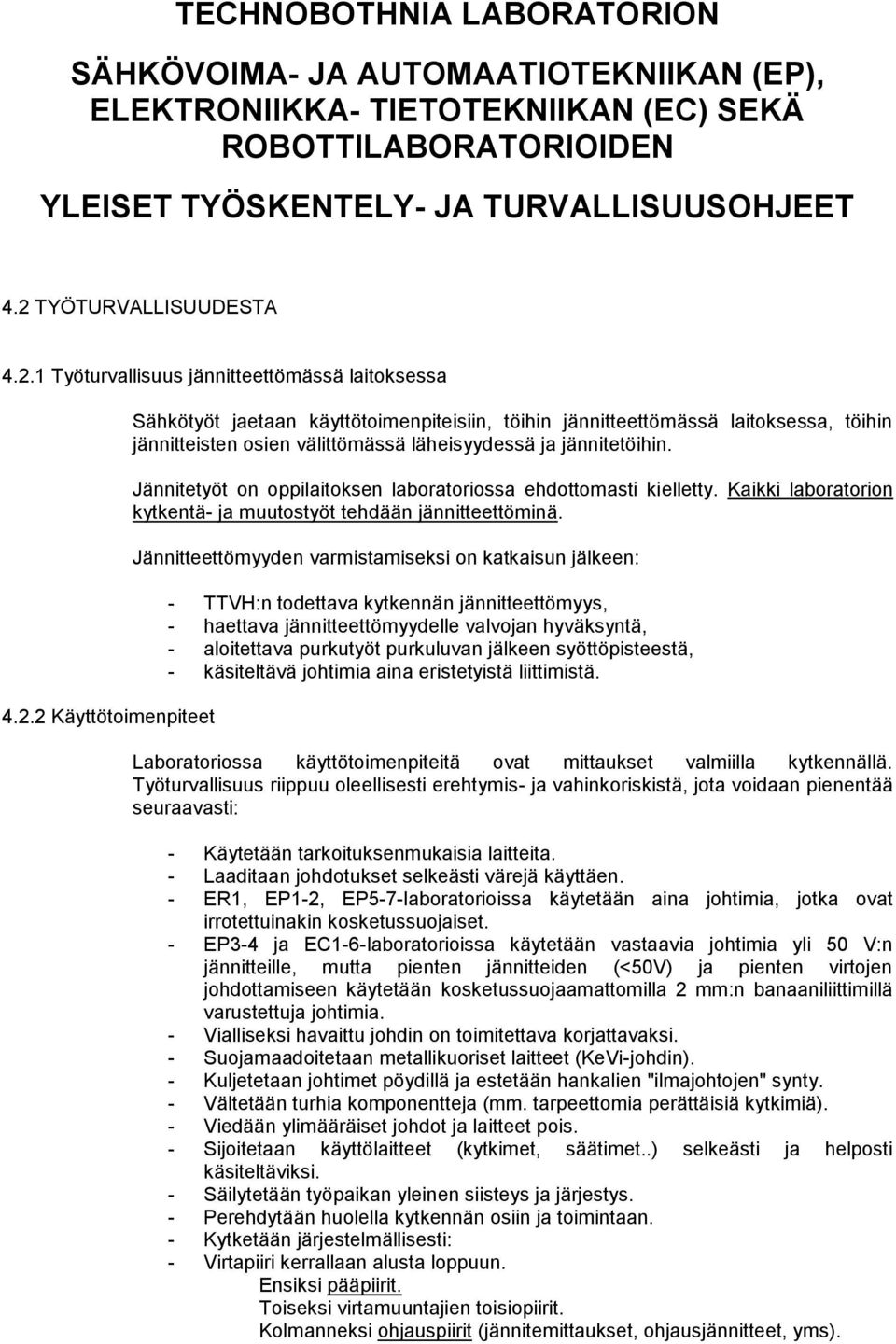 Jännitetyöt on oppilaitoksen laboratoriossa ehdottomasti kielletty. Kaikki laboratorion kytkentä- ja muutostyöt tehdään jännitteettöminä.