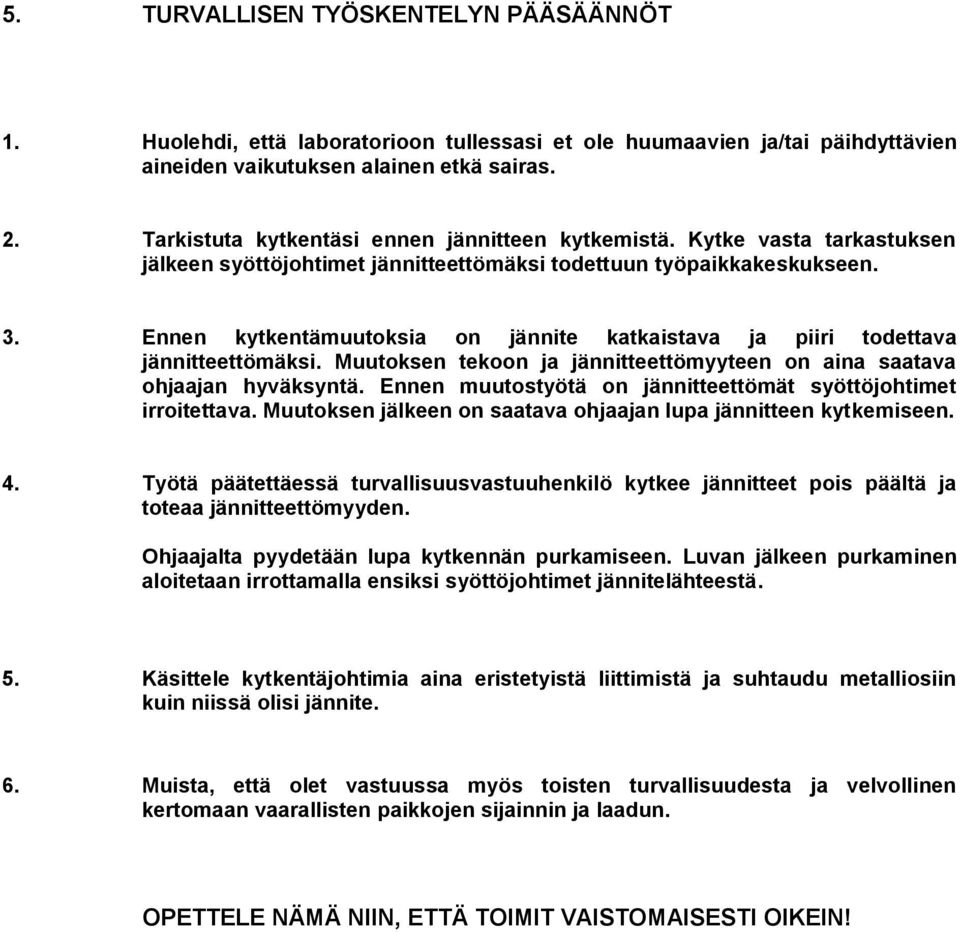 Ennen kytkentämuutoksia on jännite katkaistava ja piiri todettava jännitteettömäksi. Muutoksen tekoon ja jännitteettömyyteen on aina saatava ohjaajan hyväksyntä.