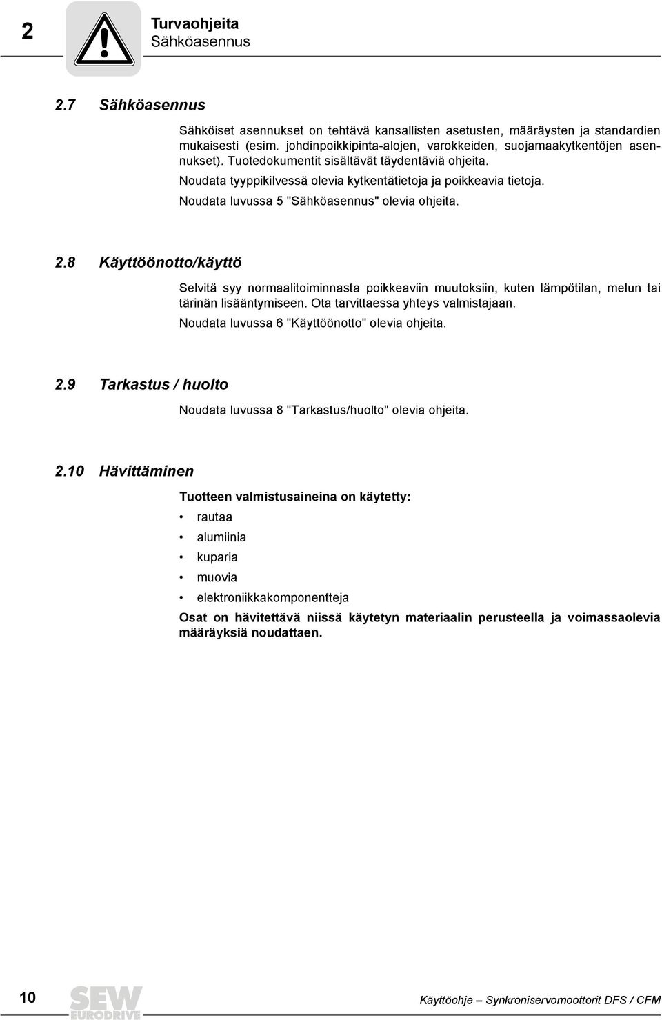 Noudata luvussa 5 "Sähköasennus" olevia ohjeita. 2.8 Käyttöönotto/käyttö Selvitä syy normaalitoiminnasta poikkeaviin muutoksiin, kuten lämpötilan, melun tai tärinän lisääntymiseen.