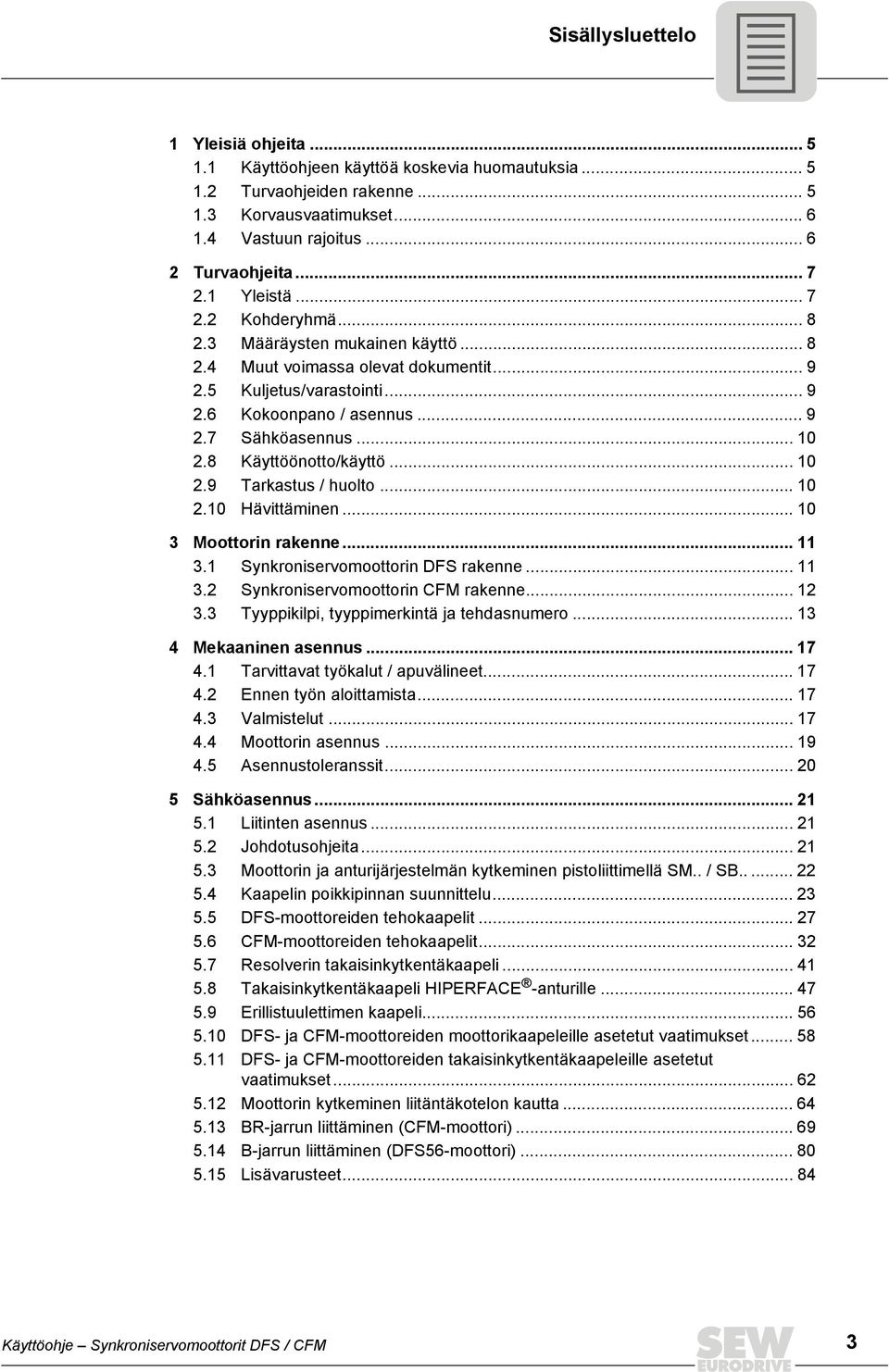 8 Käyttöönotto/käyttö... 10 2.9 Tarkastus / huolto... 10 2.10 Hävittäminen... 10 3 Moottorin rakenne... 11 3.1 Synkroniservomoottorin DFS rakenne... 11 3.2 Synkroniservomoottorin CFM rakenne... 12 3.
