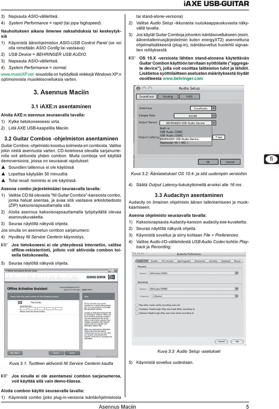 3) Napsauta ASIO-välilehteä. 4) System Performance = normal. www.musicxp.net -sivustolla on hyödyllisiä vinkkejä Windows XP:n optimoinnista musiikkisovelluksia varten.