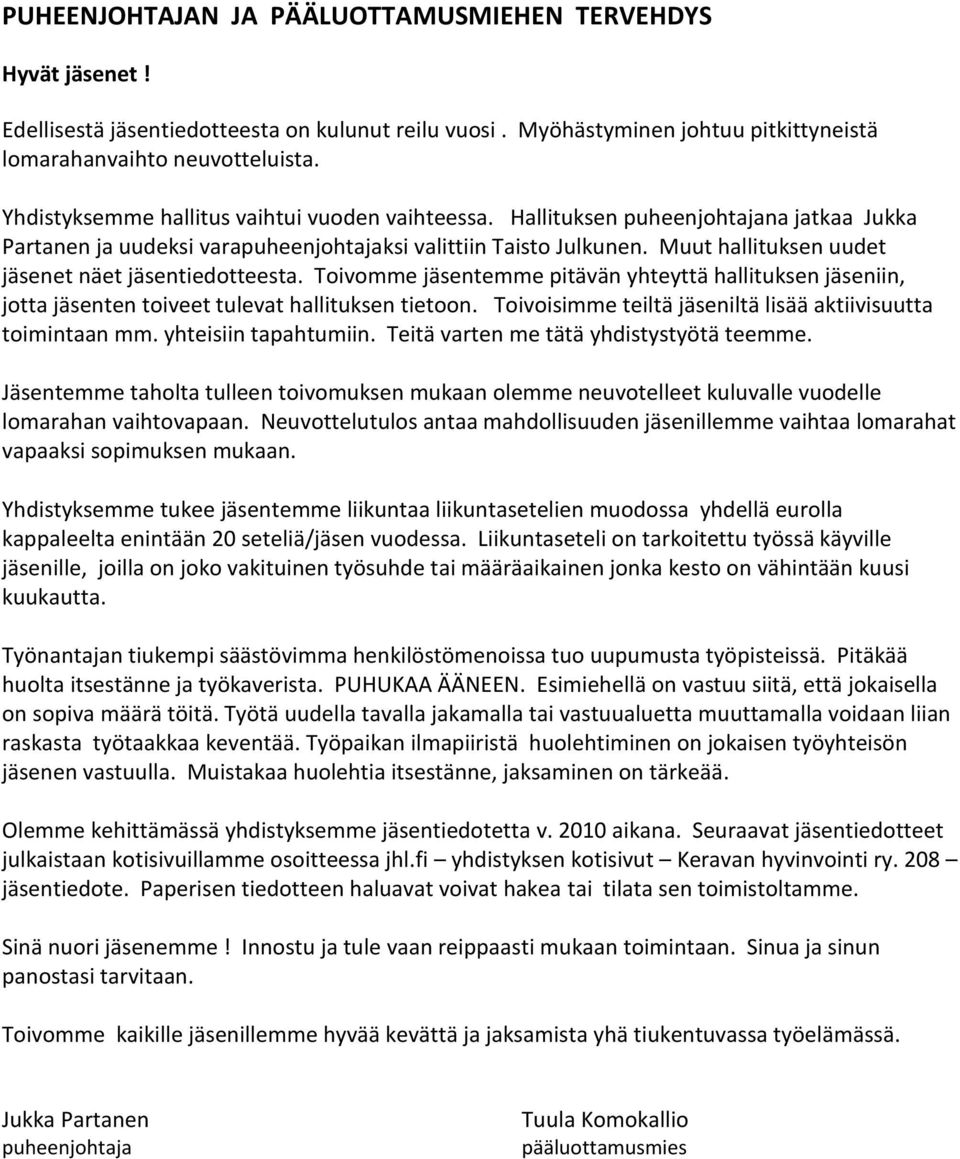 Muut hallituksen uudet jäsenet näet jäsentiedotteesta. Toivomme jäsentemme pitävän yhteyttä hallituksen jäseniin, jotta jäsenten toiveet tulevat hallituksen tietoon.