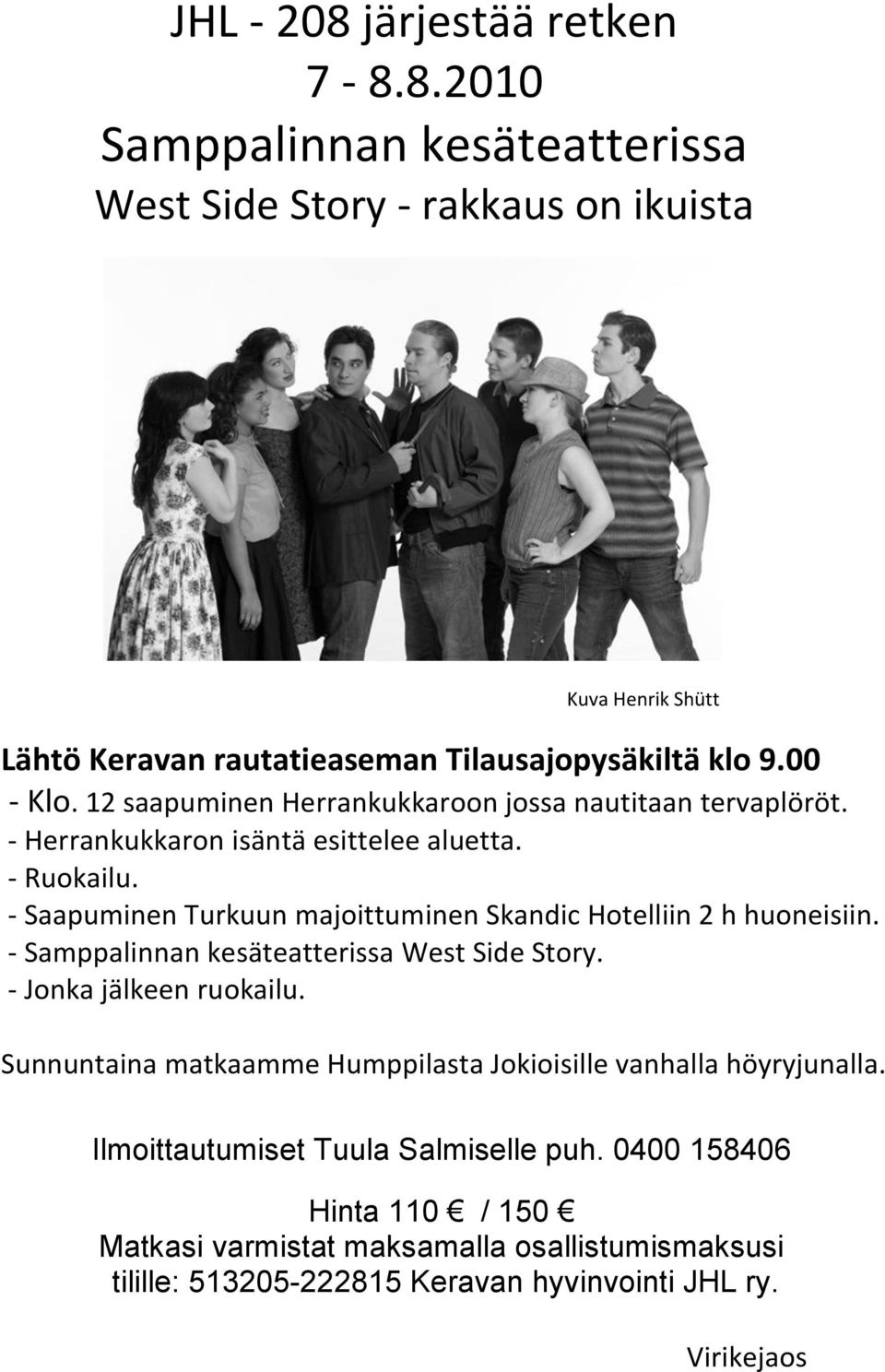 - Saapuminen Turkuun majoittuminen Skandic Hotelliin 2 h huoneisiin. - Samppalinnan kesäteatterissa West Side Story. - Jonka jälkeen ruokailu.