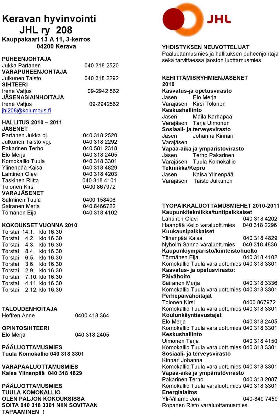 040 318 2292 Pakarinen Terho 040 581 2318 Elo Merja 040 318 2405 Komokallio Tuula 040 318 3301 Ylinenpää Kaisa 040 318 4829 Lahtinen Olavi 040 318 4203 Taskinen Riitta 040 318 4101 Tolonen Kirsi 0400