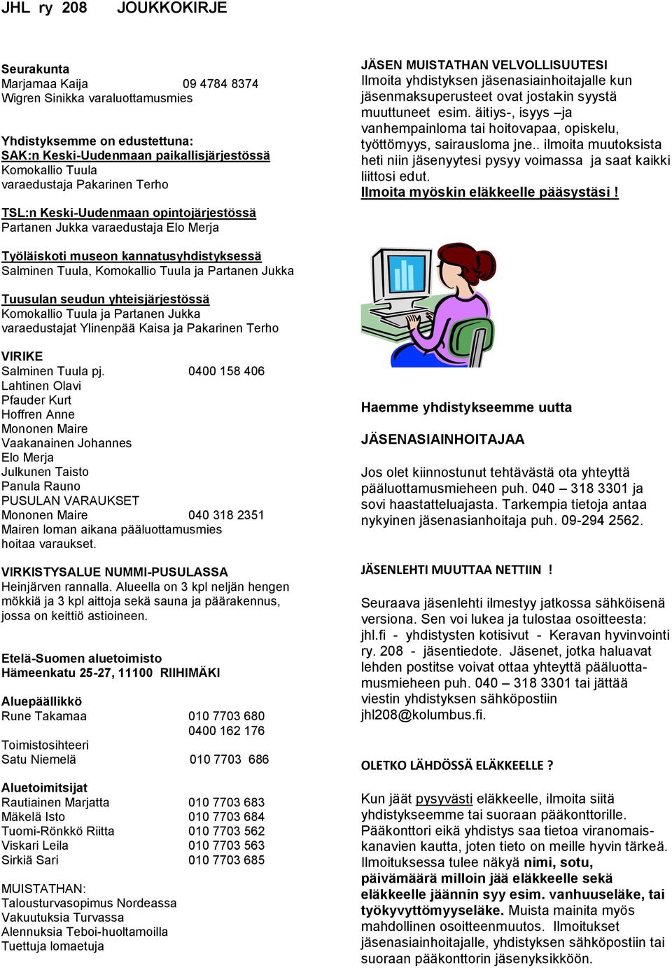 jostakin syystä muuttuneet esim. äitiys-, isyys ja vanhempainloma tai hoitovapaa, opiskelu, työttömyys, sairausloma jne.