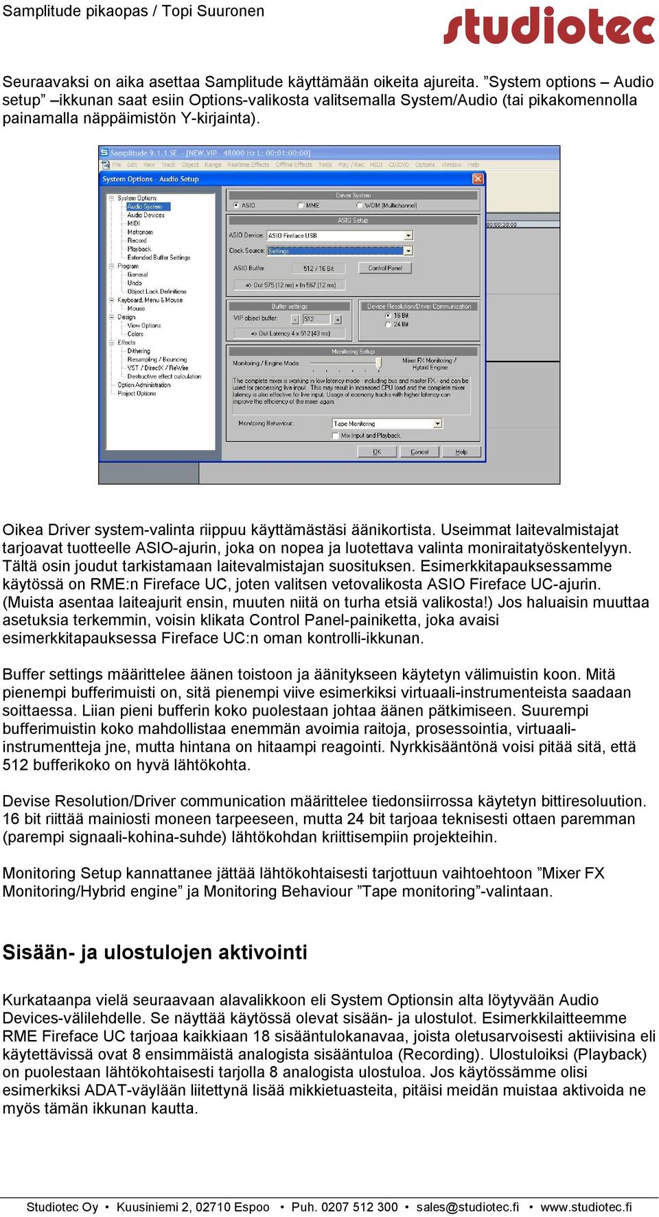 Oikea Driver system-valinta riippuu käyttämästäsi äänikortista. Useimmat laitevalmistajat tarjoavat tuotteelle ASIO-ajurin, joka on nopea ja luotettava valinta moniraitatyöskentelyyn.