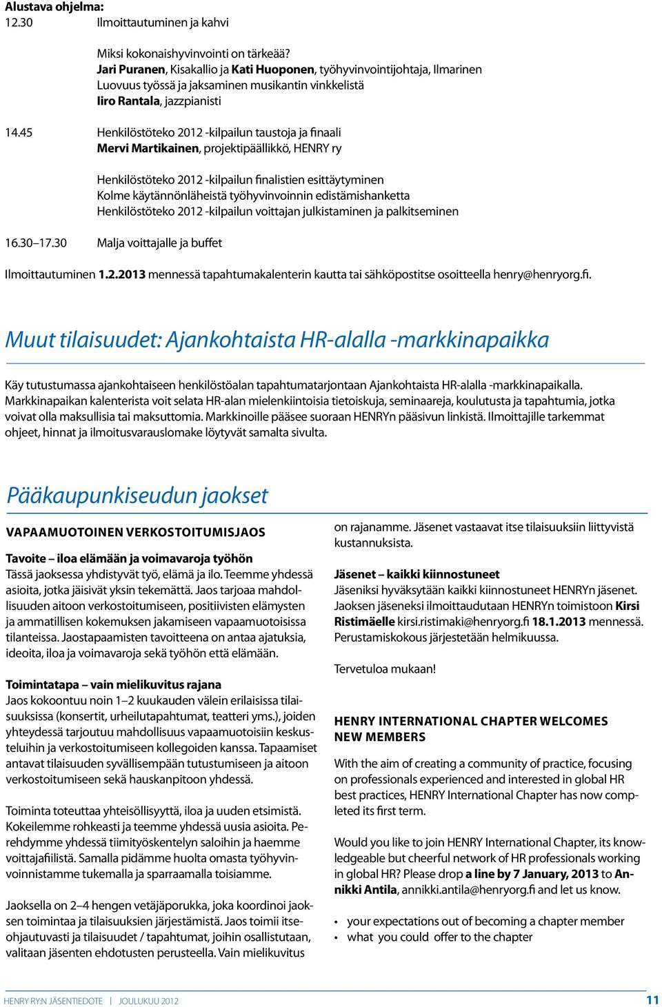 45 Henkilöstöteko 2012 -kilpailun taustoja ja finaali Mervi Martikainen, projektipäällikkö, HENRY ry Henkilöstöteko 2012 -kilpailun finalistien esittäytyminen Kolme käytännönläheistä työhyvinvoinnin