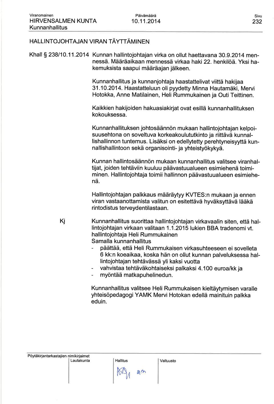 Haastatteluun oli pyydetty Minna Hautamäki, Mervi Hotokka, Anne Matilainen, Heli Rummukainen ja Outi Teittinen. Kaikkien hakijoiden hakuasiakirjat ovat esillä kunnanhallituksen kokouksessa.