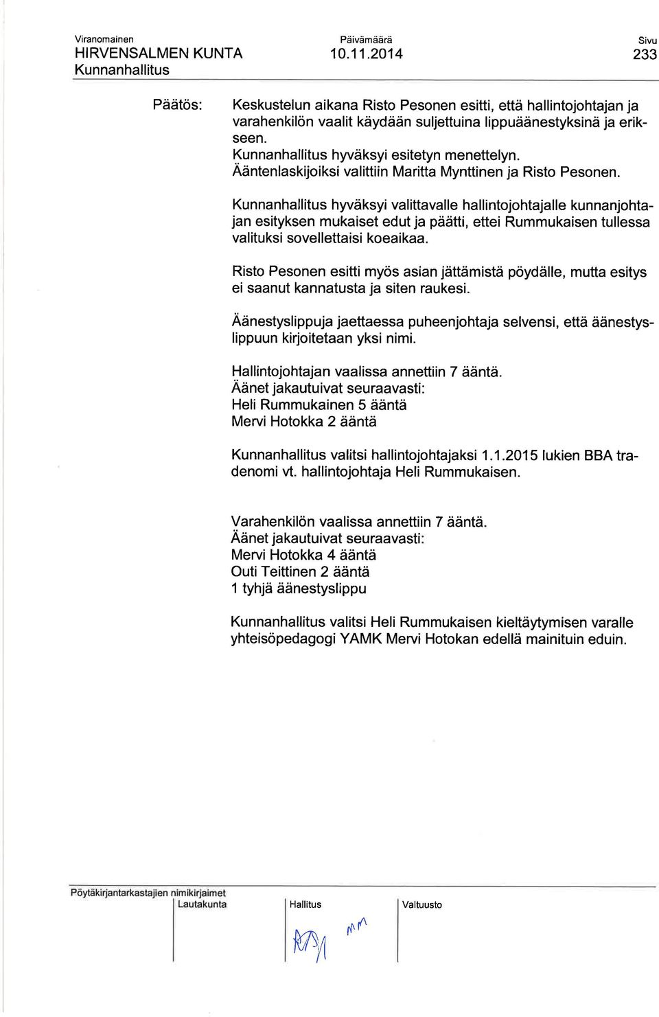 Kun nanhallitus hyväksyi val ittavalle ha i ntojohtaja le ku n nanjohtajan esityksen mukaiset edut ja päätti, ettei Rummukaisen tullessa valituksi sovellettaisi koeaikaa.