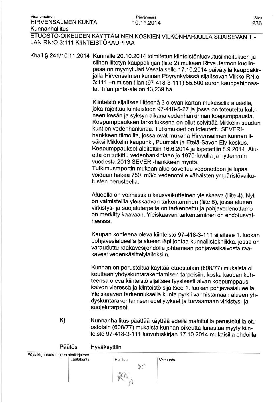 2014 päivätyllä kauppakirjalla Hirvensalmen kunnan Pöyrynkylässä sijaitsevan Virkko RN:o 3:111 -nimisen tilan (97-418-3-1 1 1 ) 55.500 euron kauppahinnasta. Tilan pinta-ala on 13,239 ha.