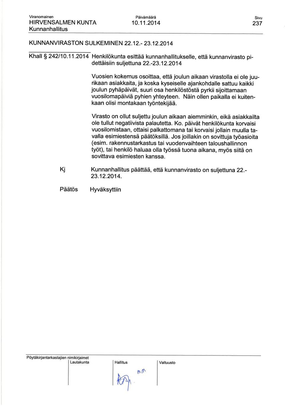 201 4 Vuosien kokemus osoittaa, että joulun aikaan virastolla ei ole juurikaan asiakkaita, ja koska kyseiselle ajankohdalle sattuu kaikki joulun pyhäpäivät, suuri osa henkilöstöstä pyrkii