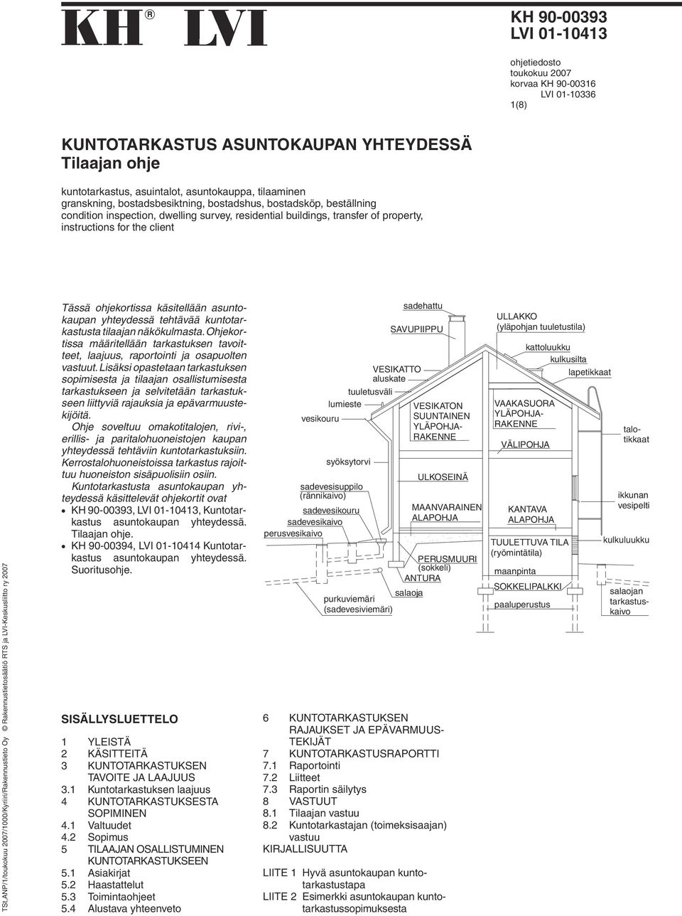 2007/1000/Kyriiri/Rakennustieto Oy Tässä ohjekortissa käsitellään asuntokaupan yhteydessä tehtävää kuntotarkastusta tilaajan näkökulmasta.