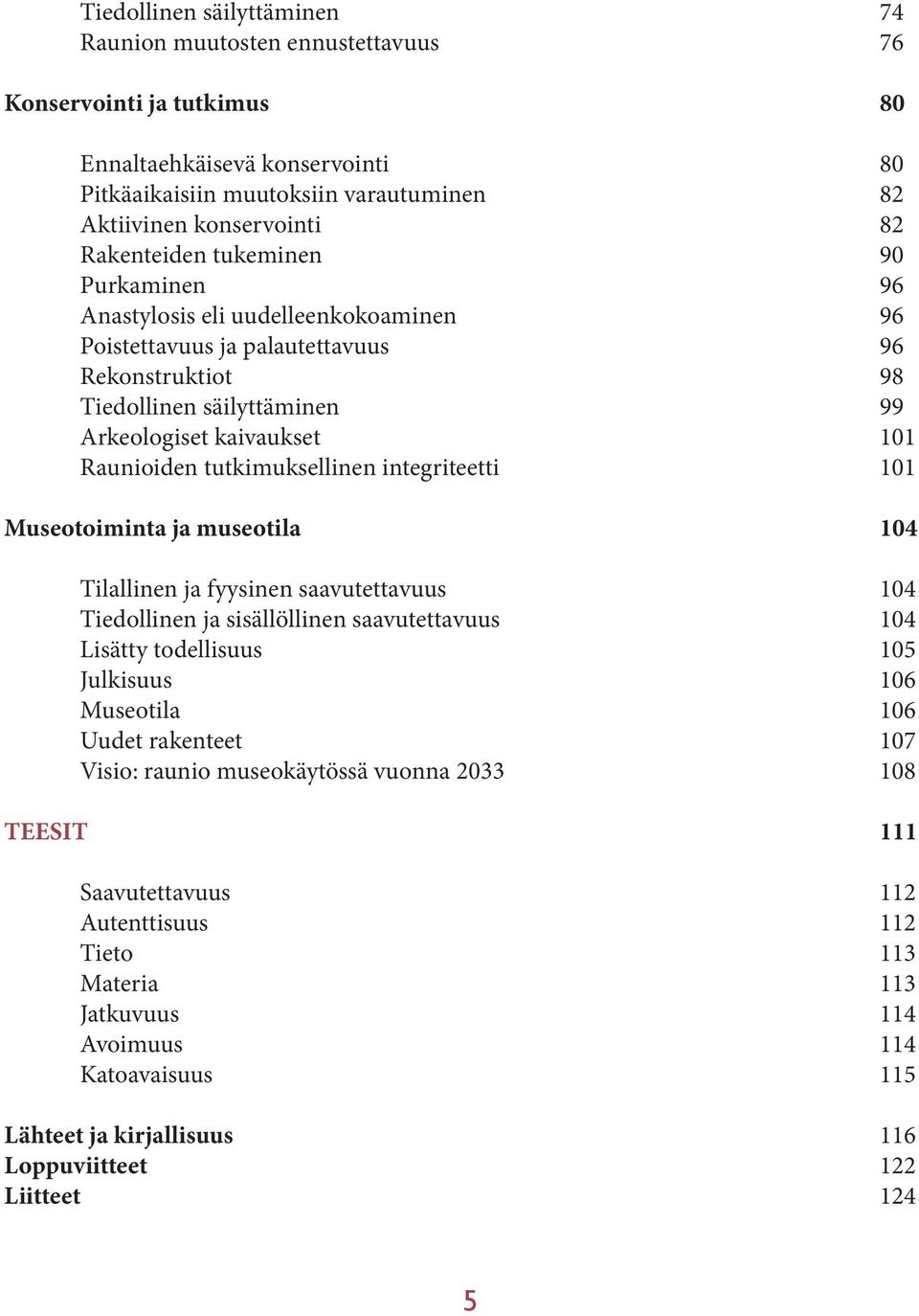 ja museotila TEESIT Tilallinen ja fyysinen saavutettavuus Tiedollinen ja sisällöllinen saavutettavuus Lisätty todellisuus Julkisuus Museotila Uudet rakenteet Visio: raunio museokäytössä vuonna 2033