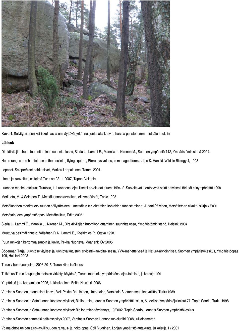 Hanski, Wildlife Biology 4, 1998 Lepakot. Salaperäiset nahkasiivet, Markku Lappalainen, Tammi 2001 Linnut ja kaavoitus, esitelmä Turussa 22.11.2007, Tapani Veistola Luonnon monimuotoisuus Turussa, 1.