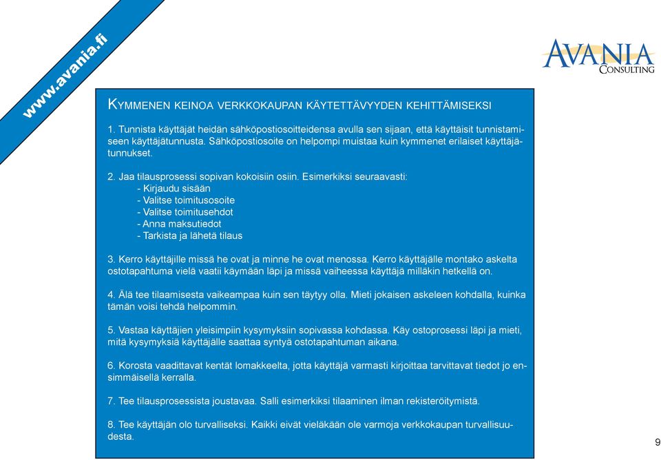 Esimerkiksi seuraavasti: - Kirjaudu sisään - Valitse toimitusosoite - Valitse toimitusehdot - Anna maksutiedot - Tarkista ja lähetä tilaus 3. Kerro käyttäjille missä he ovat ja minne he ovat menossa.