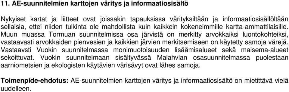 Muun muassa Tormuan suunnitelmissa osa järvistä on merkitty arvokkaiksi luontokohteiksi, vastaavasti arvokkaiden pienvesien ja kaikkien järvien merkitsemiseen on käytetty samoja värejä.