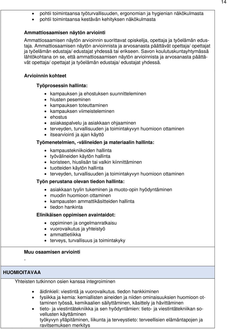 Ammattiosaamisen näytön arvioinnista ja arvosanasta päättävät opettaja/ opettajat ja työelämän edustaja/ edustajat yhdessä tai erikseen.