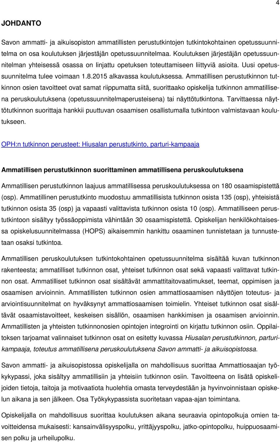 Ammatillisen perustutkinnon tutkinnon osien tavoitteet ovat samat riippumatta siitä, suorittaako opiskelija tutkinnon ammatillisena peruskoulutuksena (opetussuunnitelmaperusteisena) tai