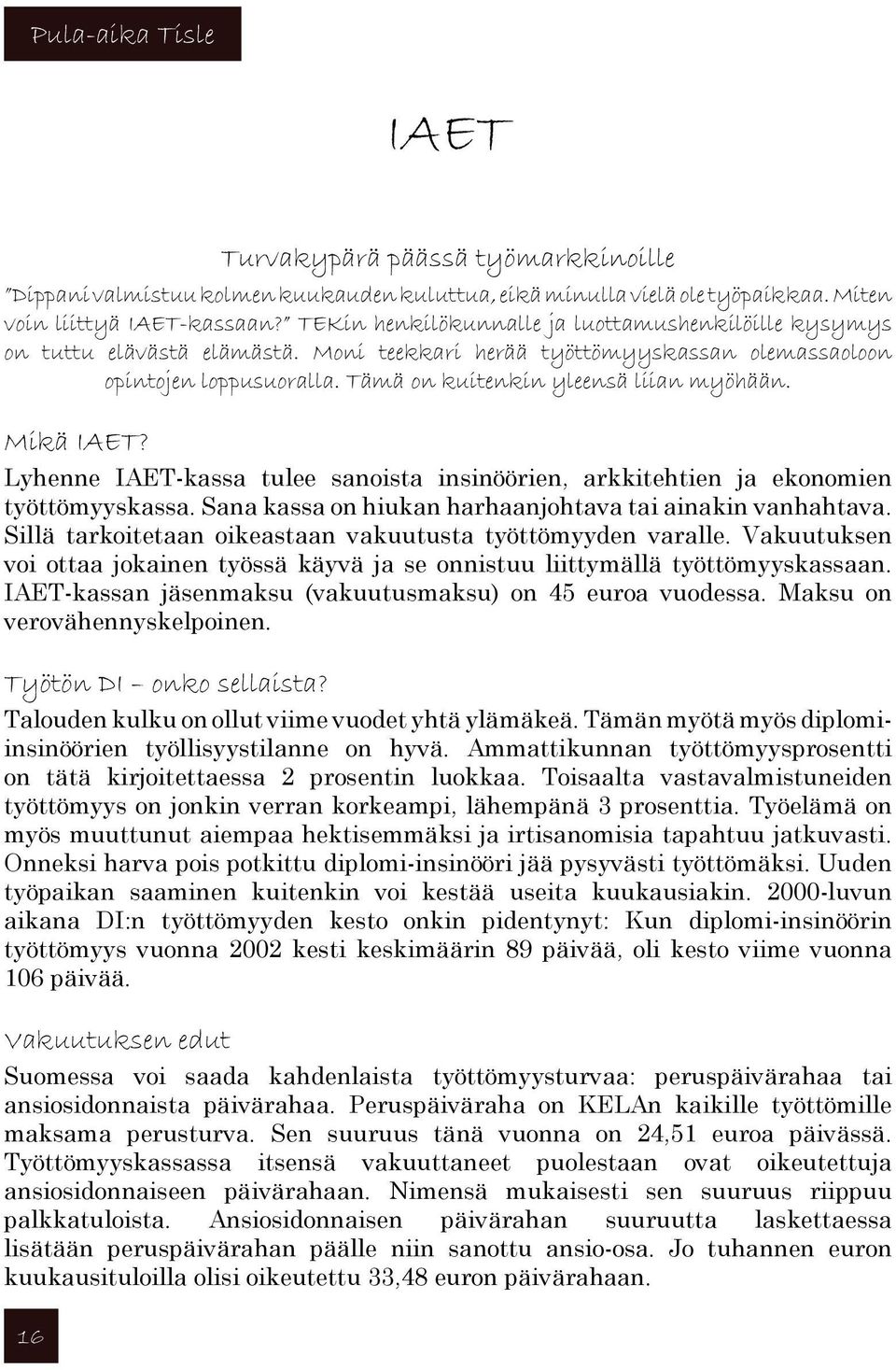 Mikä IAET? Lyhenne IAET-kassa tulee sanoista insinöörien, arkkitehtien ja ekonomien työttömyyskassa. Sana kassa on hiukan harhaanjohtava tai ainakin vanhahtava.