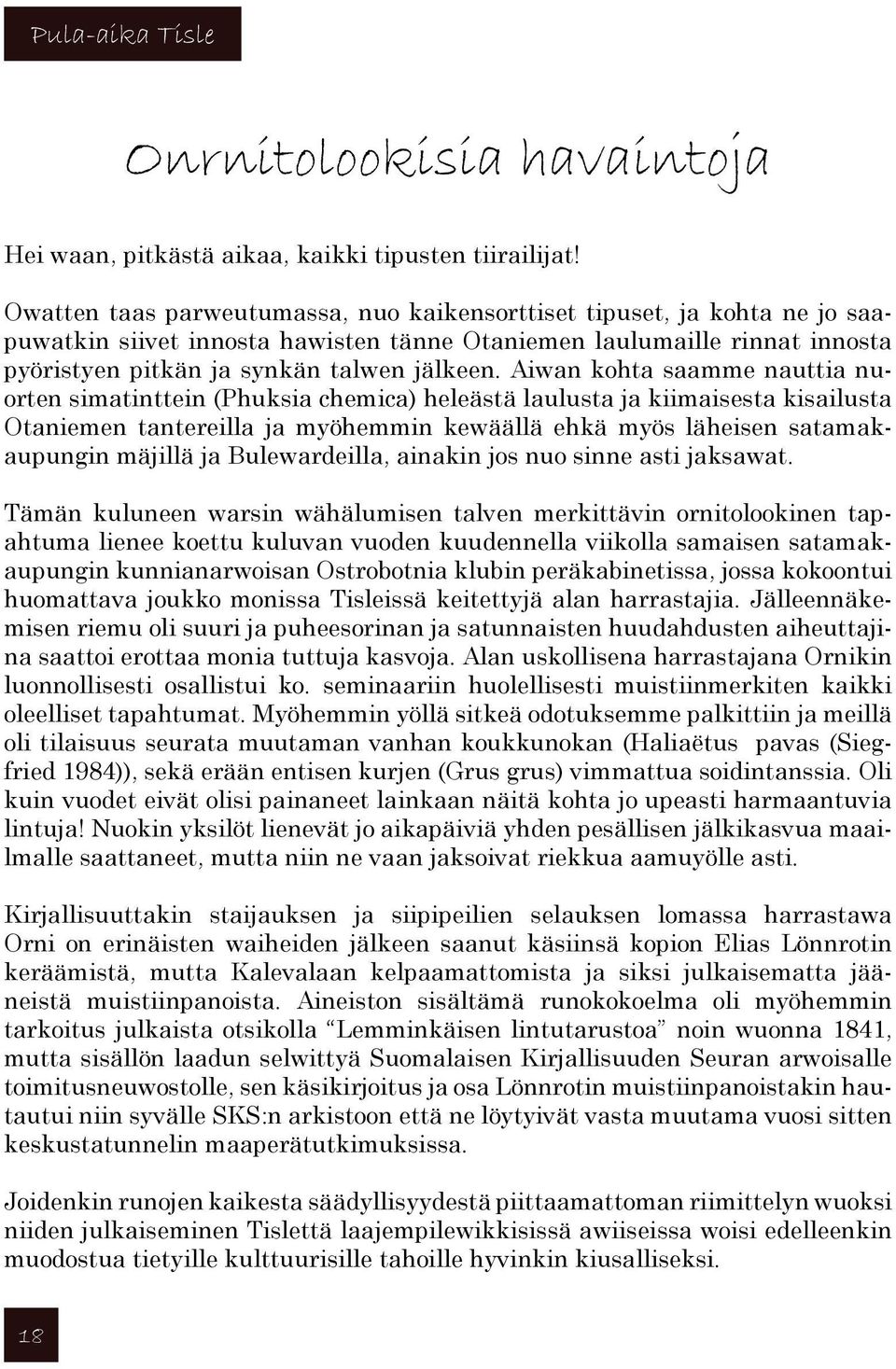 Aiwan kohta saamme nauttia nuorten simatinttein (Phuksia chemica) heleästä laulusta ja kiimaisesta kisailusta Otaniemen tantereilla ja myöhemmin kewäällä ehkä myös läheisen satamakaupungin mäjillä ja