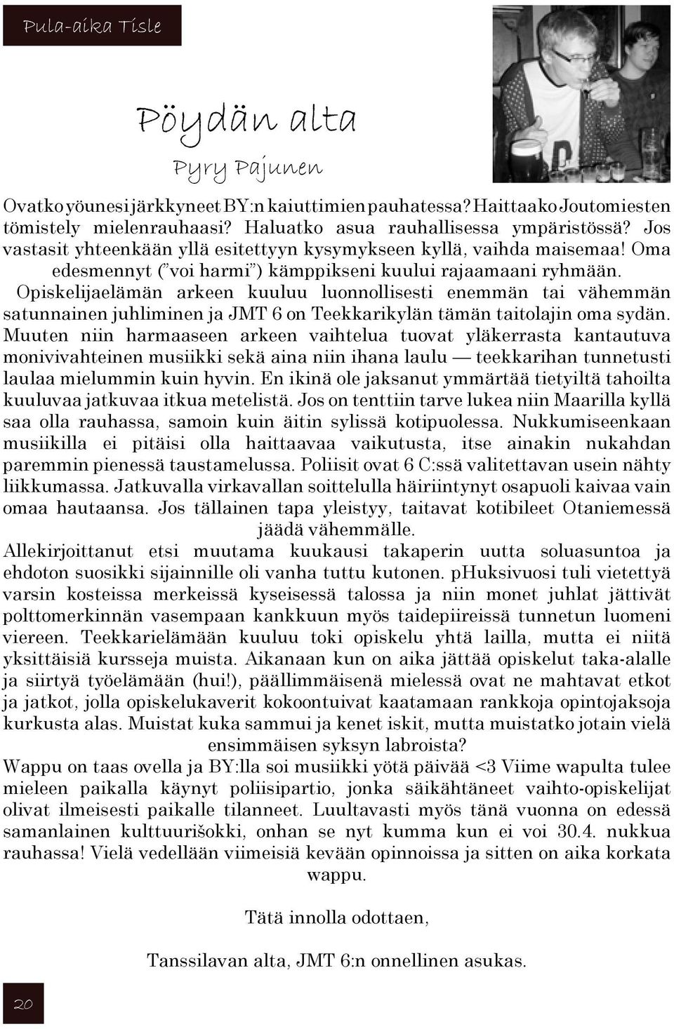 Opiskelijaelämän arkeen kuuluu luonnollisesti enemmän tai vähemmän satunnainen juhliminen ja JMT 6 on Teekkarikylän tämän taitolajin oma sydän.