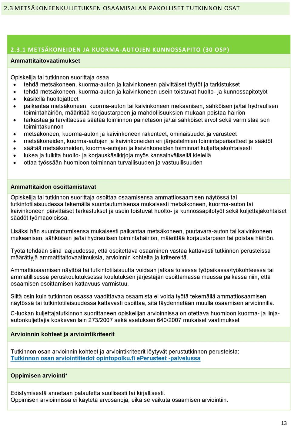 metsäkoneen, kuorma-auton tai kaivinkoneen mekaanisen, sähköisen ja/tai hydraulisen toimintahäiriön, määrittää korjaustarpeen ja mahdollisuuksien mukaan poistaa häiriön tarkastaa ja tarvittaessa