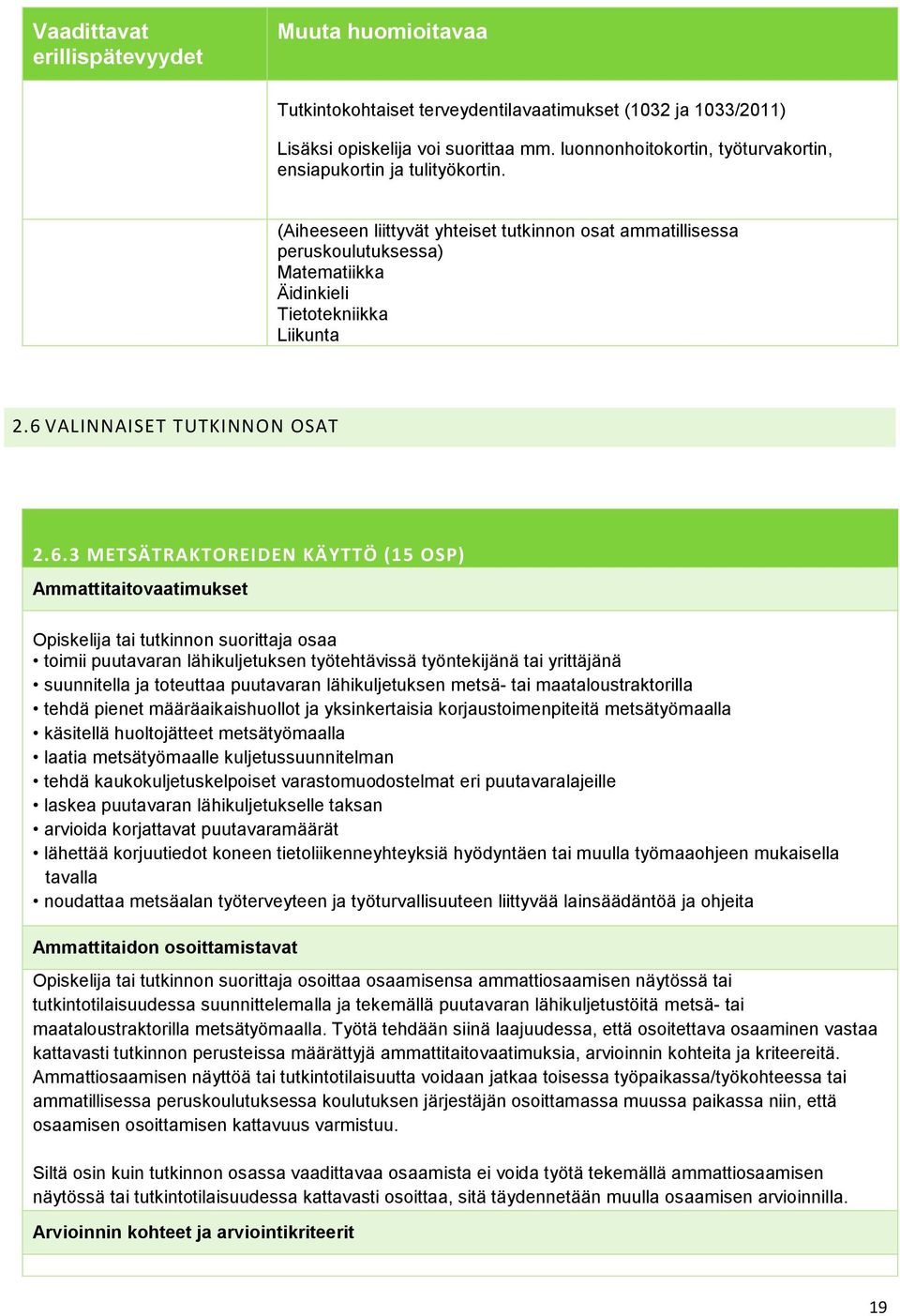 6 VALINNAISET TUTKINNON OSAT 2.6.3 METSÄTRAKTOREIDEN KÄYTTÖ (15 OSP) Ammattitaitovaatimukset tai tutkinnon suorittaja osaa toimii puutavaran lähikuljetuksen työtehtävissä työntekijänä tai yrittäjänä