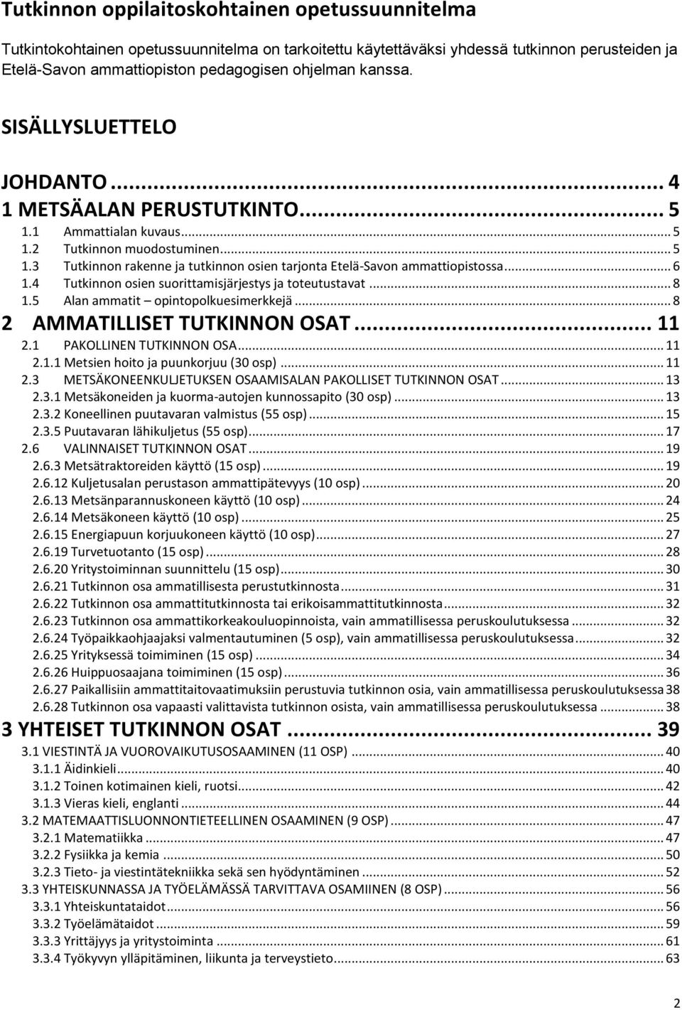 .. 6 1.4 Tutkinnon osien suorittamisjärjestys ja toteutustavat... 8 1.5 Alan ammatit opintopolkuesimerkkejä... 8 2 AMMATILLISET TUTKINNON OSAT... 11 2.1 PAKOLLINEN TUTKINNON OSA... 11 2.1.1 Metsien hoito ja puunkorjuu (30 osp).