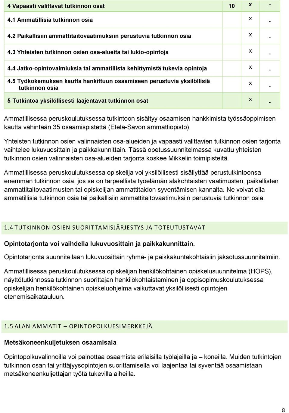 5 Työkokemuksen kautta hankittuun osaamiseen perustuvia yksilöllisiä tutkinnon osia x - 5 Tutkintoa yksilöllisesti laajentavat tutkinnon osat x - Ammatillisessa peruskoulutuksessa tutkintoon sisältyy