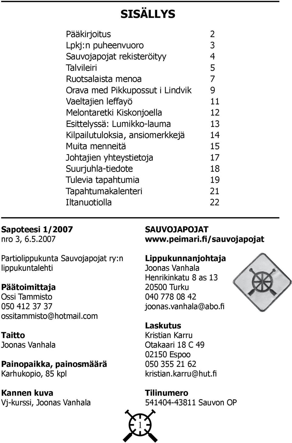 Sapoteesi 1/2007 nro 3, 6.5.2007 Partiolippukunta Sauvojapojat ry:n lippukuntalehti Päätoimittaja Ossi Tammisto 050 412 37 37 ossitammisto@hotmail.