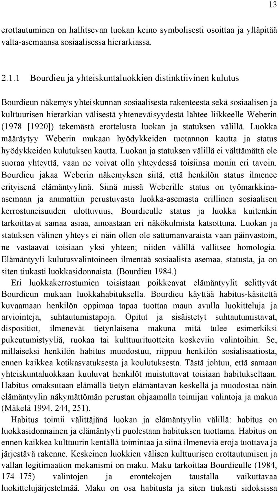 statuksen välillä. Luokka määräytyy Weberin mukaan hyödykkeiden tuotannon kautta ja status hyödykkeiden kulutuksen kautta.