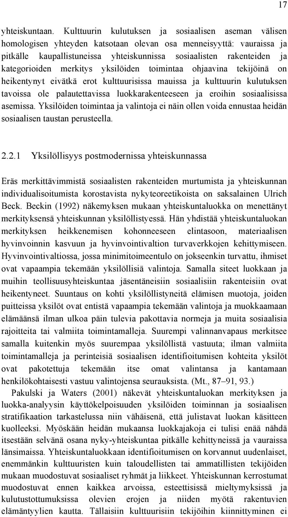 kategorioiden merkitys yksilöiden toimintaa ohjaavina tekijöinä on heikentynyt eivätkä erot kulttuurisissa mauissa ja kulttuurin kulutuksen tavoissa ole palautettavissa luokkarakenteeseen ja eroihin