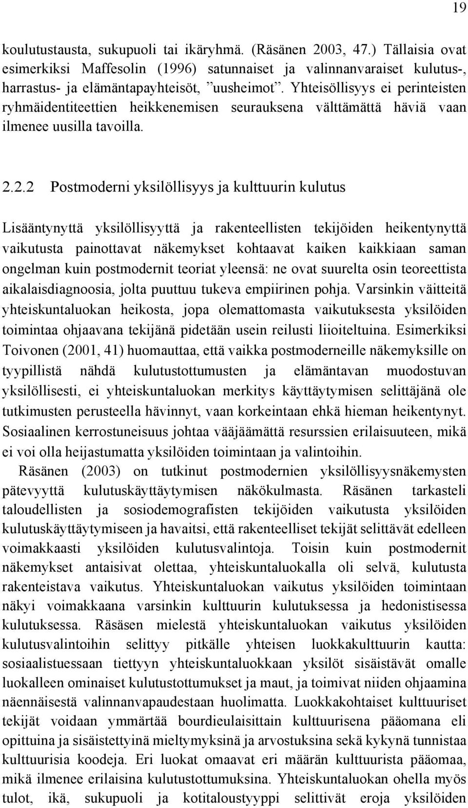 2.2 Postmoderni yksilöllisyys ja kulttuurin kulutus Lisääntynyttä yksilöllisyyttä ja rakenteellisten tekijöiden heikentynyttä vaikutusta painottavat näkemykset kohtaavat kaiken kaikkiaan saman