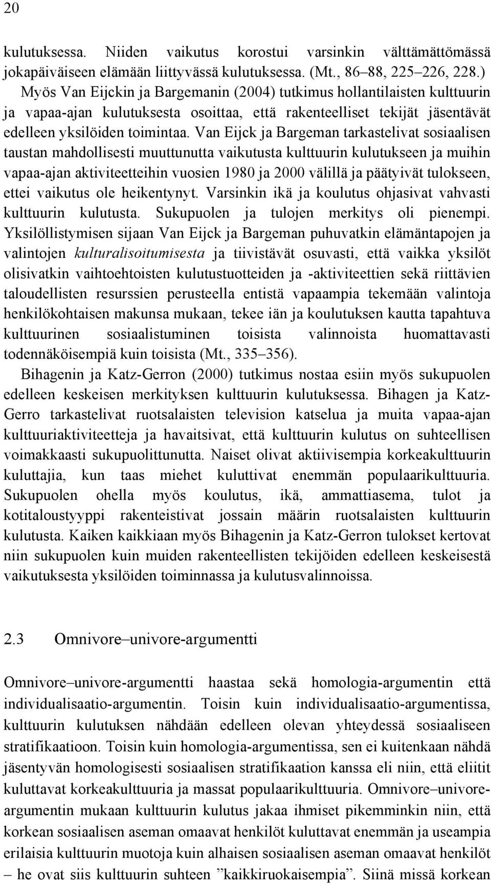 Van Eijck ja Bargeman tarkastelivat sosiaalisen taustan mahdollisesti muuttunutta vaikutusta kulttuurin kulutukseen ja muihin vapaa-ajan aktiviteetteihin vuosien 1980 ja 2000 välillä ja päätyivät