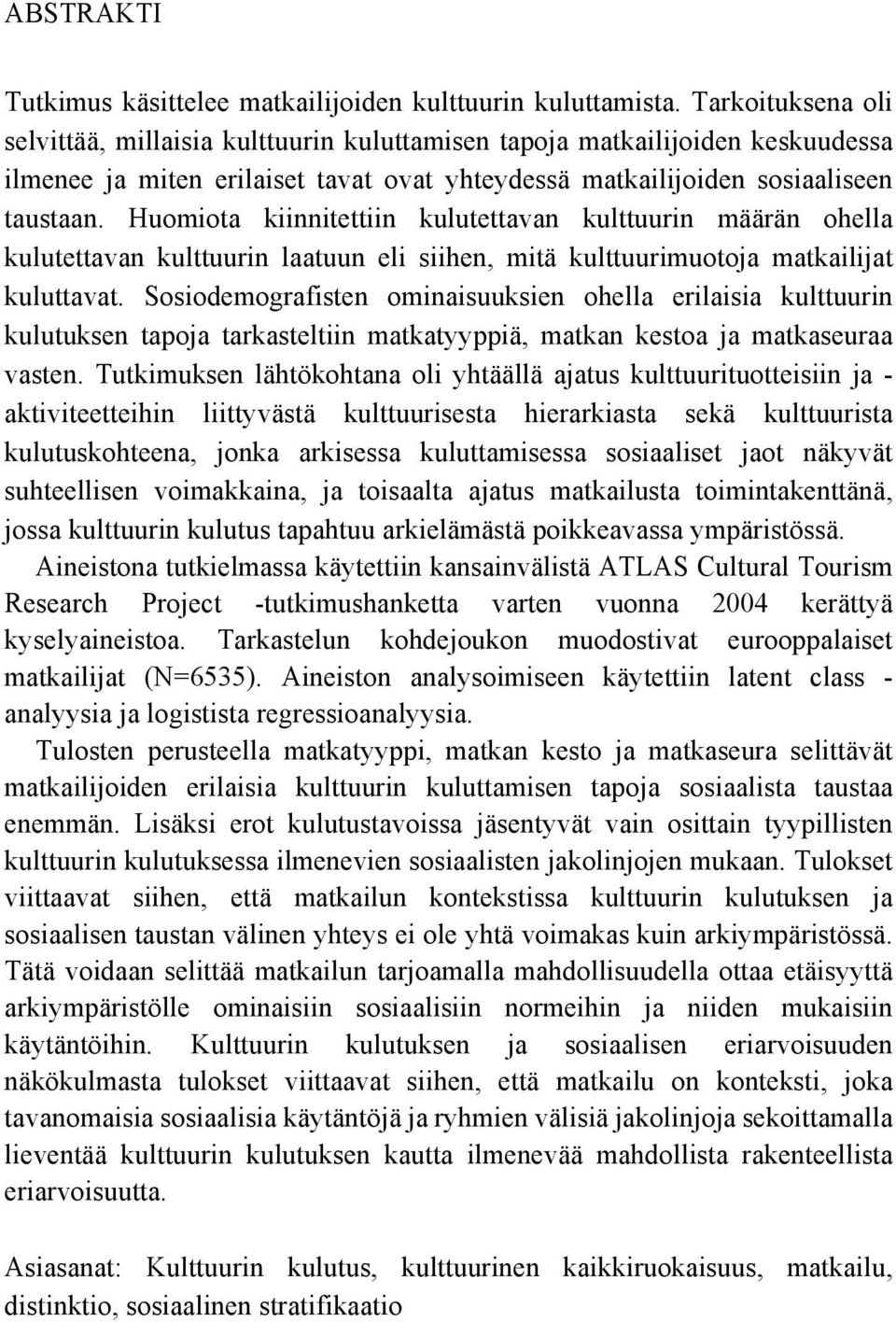 Huomiota kiinnitettiin kulutettavan kulttuurin määrän ohella kulutettavan kulttuurin laatuun eli siihen, mitä kulttuurimuotoja matkailijat kuluttavat.