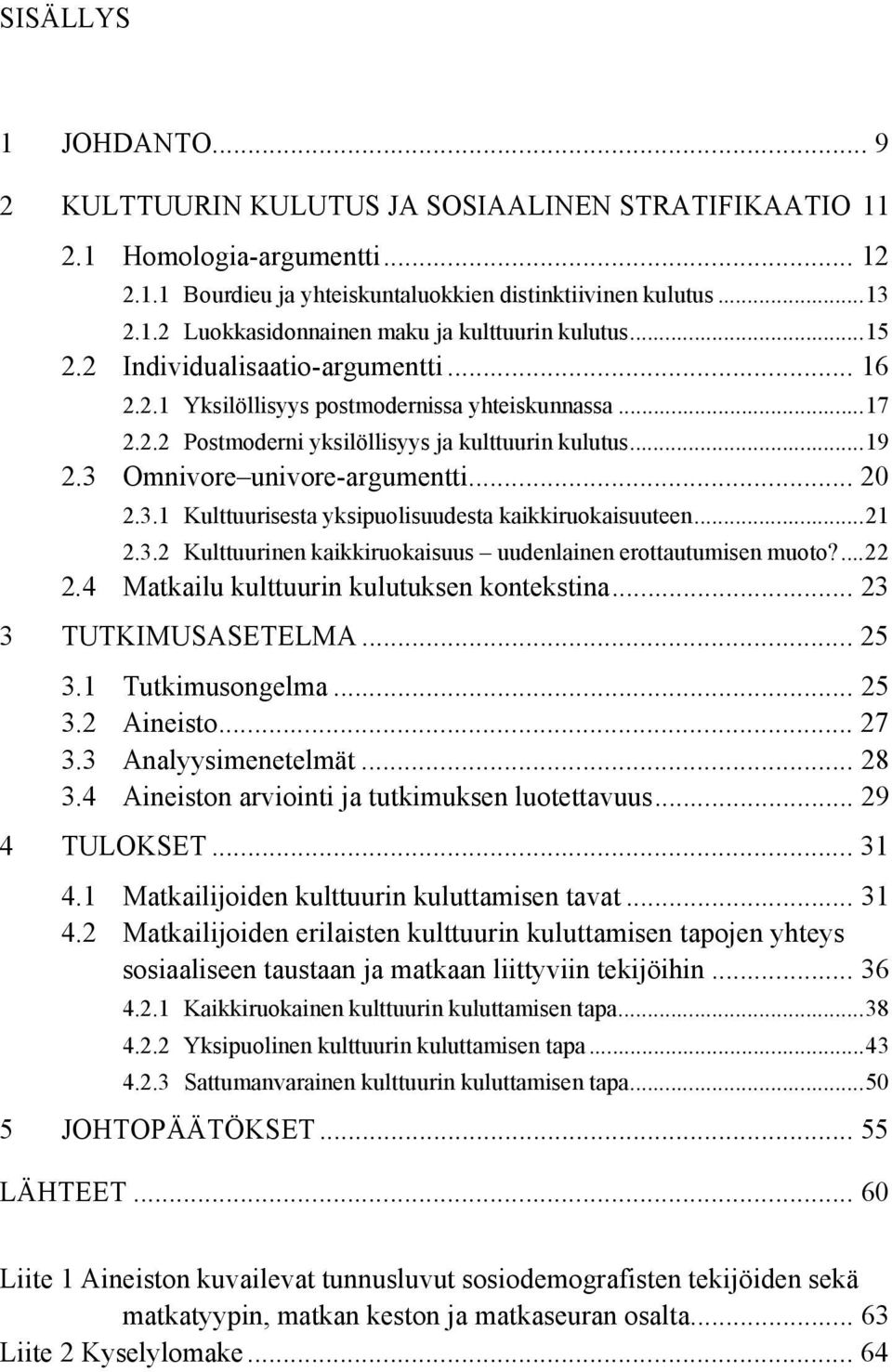 Omnivore univore-argumentti... 20 2.3.1 Kulttuurisesta yksipuolisuudesta kaikkiruokaisuuteen...21 2.3.2 Kulttuurinen kaikkiruokaisuus uudenlainen erottautumisen muoto?...22 2.