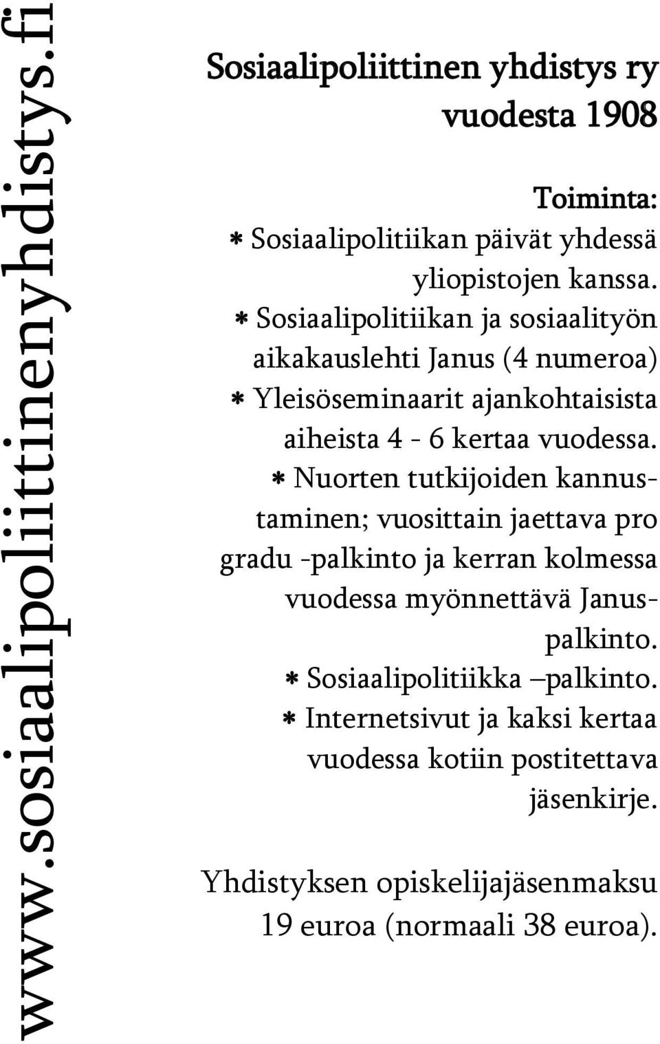 Sosiaalipolitiikan ja sosiaalityön aikakauslehti Janus (4 numeroa) Yleisöseminaarit ajankohtaisista aiheista 4-6 kertaa vuodessa.