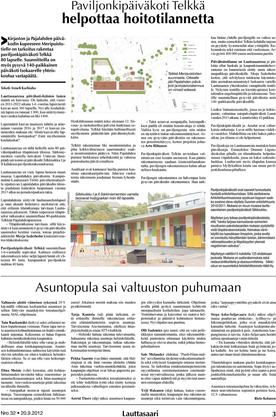 On laskettu, että vuosien 2011-2022 aikana 1-6 -vuotias lapsiväestö kasvaa noin 360 lapsella. Nyt alle kouluikäisiä lapsia on runsaat 1 000, kun niitä kymmenen vuoden kuluttua on liki 1400.