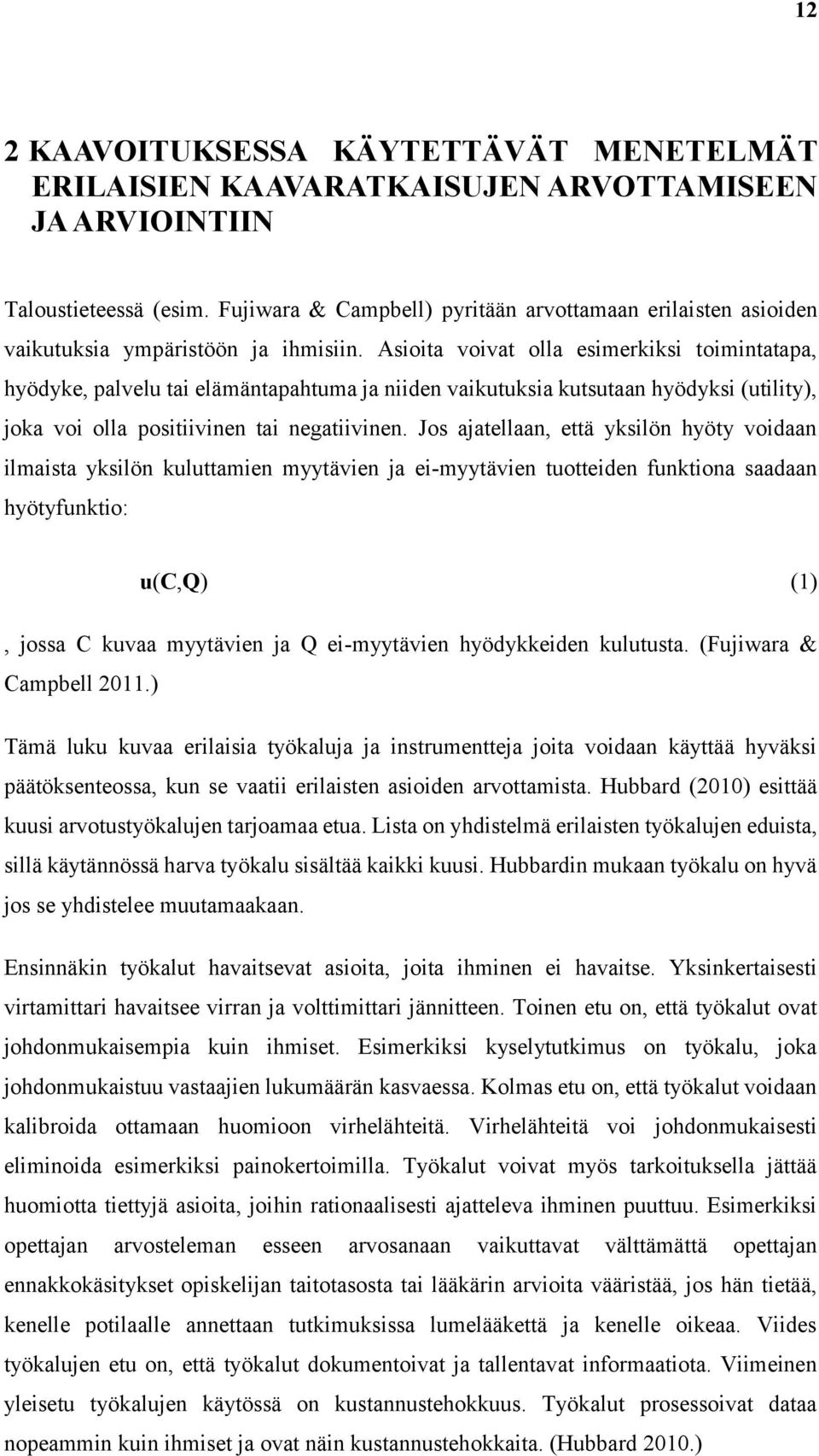 Asioita voivat olla esimerkiksi toimintatapa, hyödyke, palvelu tai elämäntapahtuma ja niiden vaikutuksia kutsutaan hyödyksi (utility), joka voi olla positiivinen tai negatiivinen.