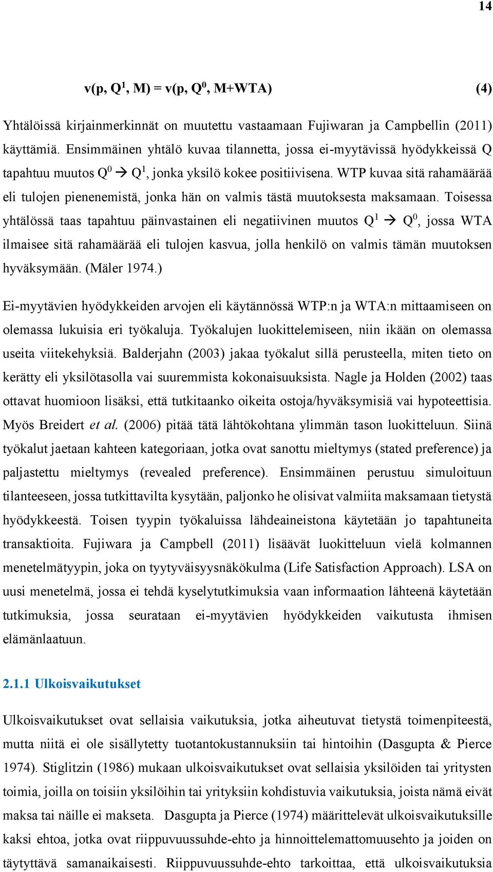 WTP kuvaa sitä rahamäärää eli tulojen pienenemistä, jonka hän on valmis tästä muutoksesta maksamaan.