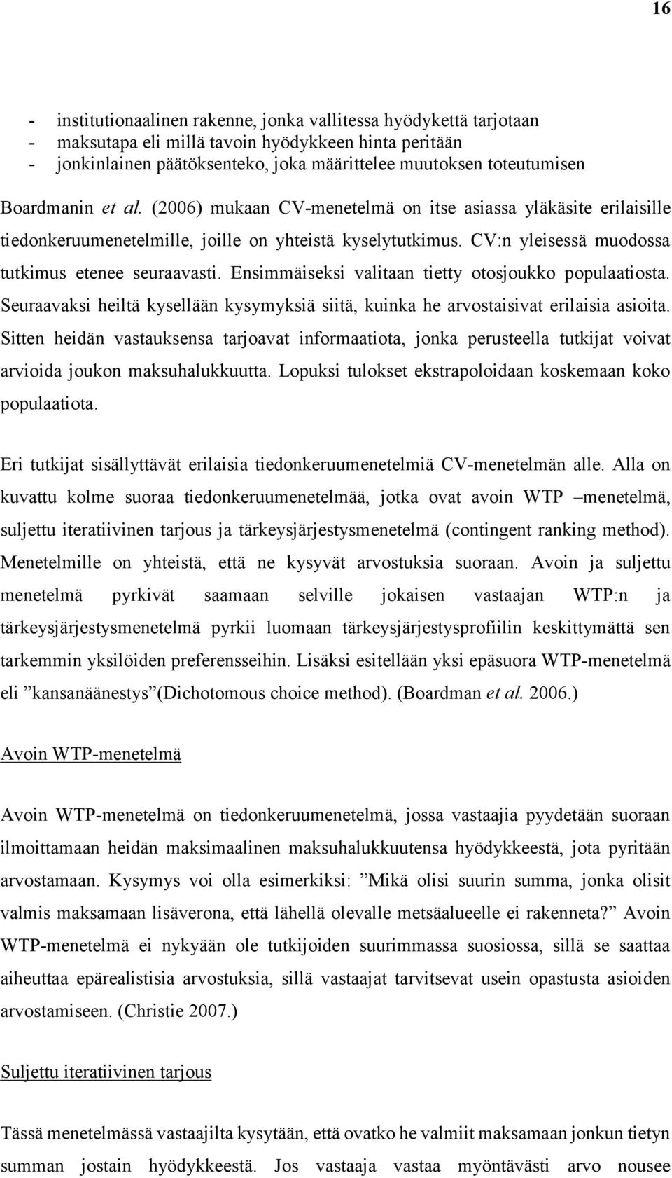 Ensimmäiseksi valitaan tietty otosjoukko populaatiosta. Seuraavaksi heiltä kysellään kysymyksiä siitä, kuinka he arvostaisivat erilaisia asioita.