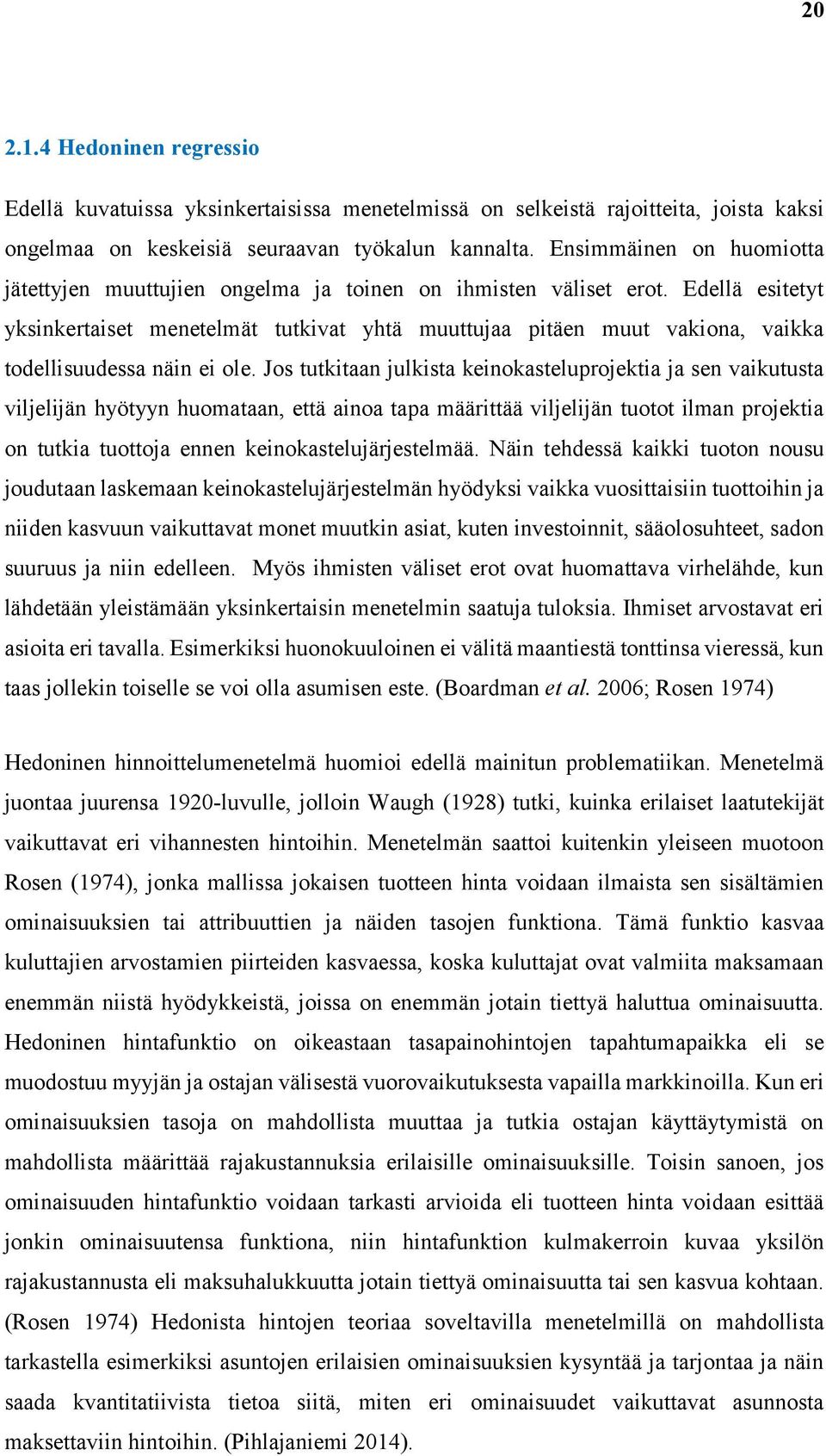 Edellä esitetyt yksinkertaiset menetelmät tutkivat yhtä muuttujaa pitäen muut vakiona, vaikka todellisuudessa näin ei ole.