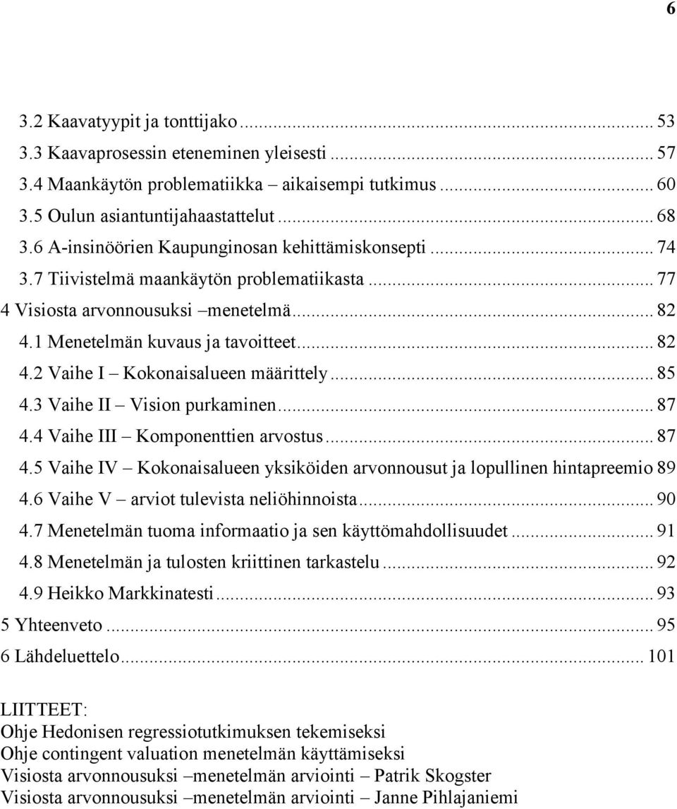 .. 85 4.3 Vaihe II Vision purkaminen... 87 4.4 Vaihe III Komponenttien arvostus... 87 4.5 Vaihe IV Kokonaisalueen yksiköiden arvonnousut ja lopullinen hintapreemio 89 4.