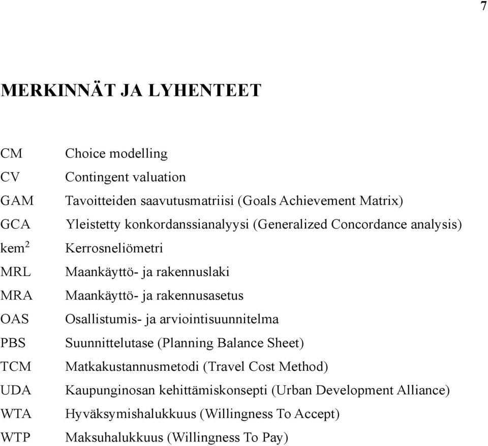 rakennuslaki Maankäyttö- ja rakennusasetus Osallistumis- ja arviointisuunnitelma Suunnittelutase (Planning Balance Sheet) Matkakustannusmetodi